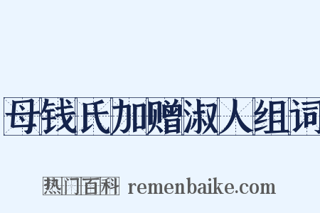 母钱氏加赠淑人组词是什么意思的图片